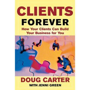 Clients Forever: How Your Clients Can Build Your Business Sales Book